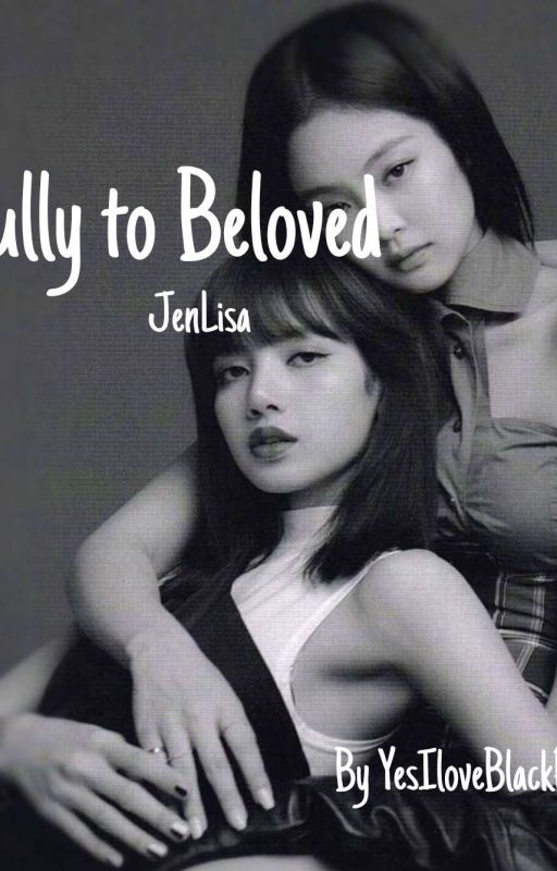 Bully To Beloved  [JenLisa] by YesIloveBlackPink