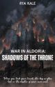 WAR IN ALDORIA: SHADOWS OF THE THRONE. by Rya_Robyn