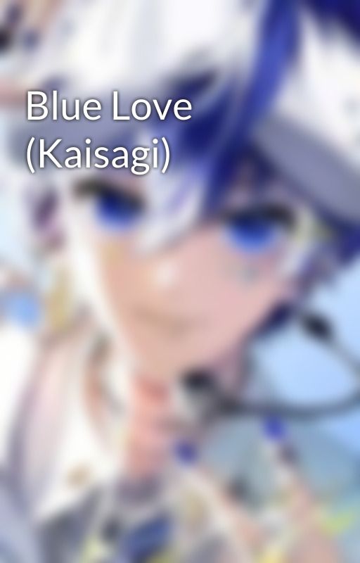 Blue Love (Kaisagi) by LunaAfton02