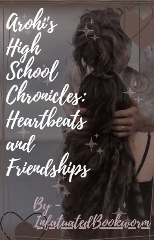 Arohi's High School Chronicles: Heartbeats and Friendships by InfatuatedBookworm