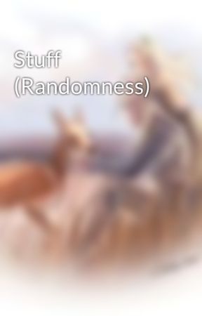 Stuff (Randomness) by Banananas1234