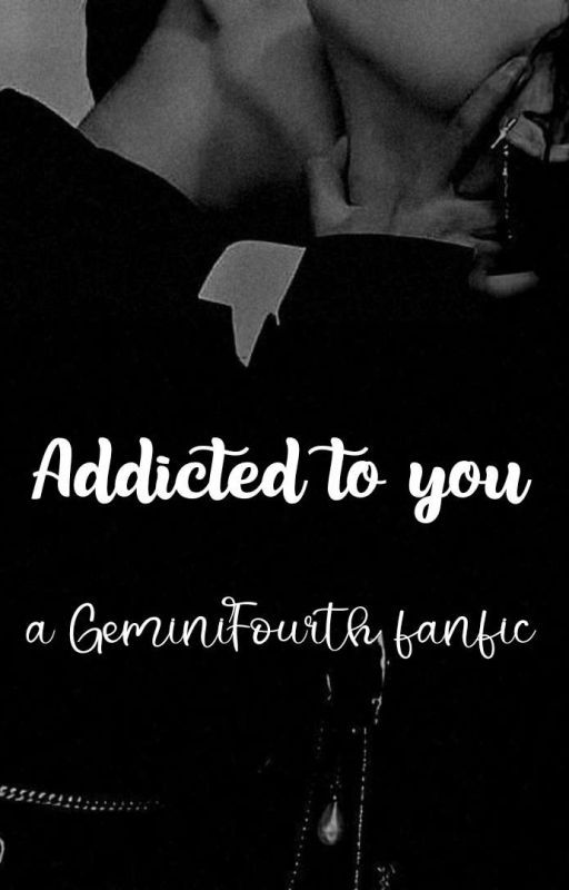 𝒜𝒹𝒹𝒾𝒸𝓉ℯ𝒹 𝓉ℴ 𝒴ℴ𝓊  《 a geminifourt fanfic》 by nojam_is_cute