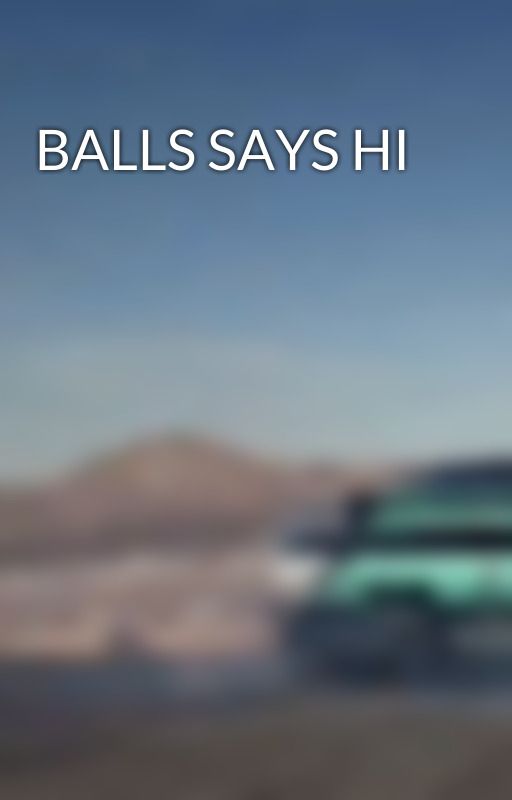 BALLS SAYS HI by BALLS_BALLS_BALLS_69