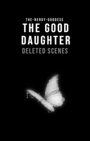 The good daughter deleted scenes  by the-nerdy-goddess