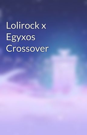 Lolirock x Egyxos Crossover by tarlizarli