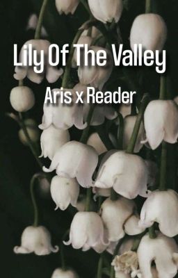 Lily Of The Valley (Aris x Reader) cover