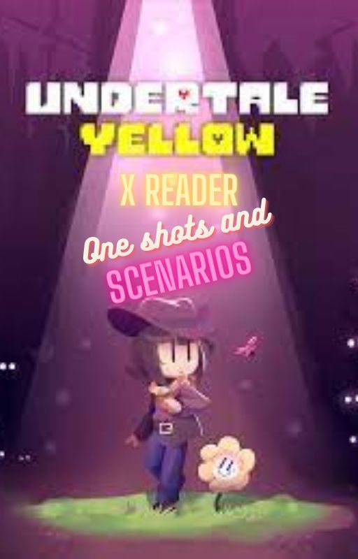 UT Yellow Characters X Reader One shots & scenarios by INeedCheeseCake