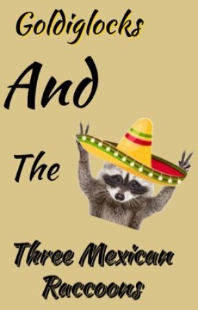 Goldiglocks and the Three Mexican Raccoons by TheHollow201026