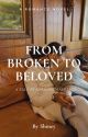 FROM BROKEN TO BELOVED:- A Tale Of Arrange Marriage  by bookwormshiney