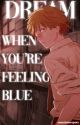 DREAM (WHEN YOU'RE FEELING BLUE) - CHAINSAW MAN X READER by sunshinespots