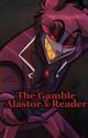 The Gamble (Alastor x Reader)  by vessperr