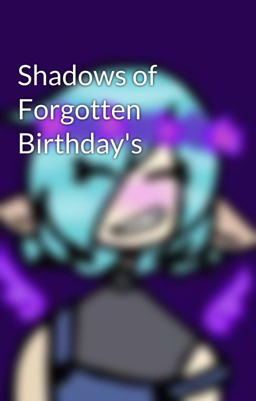 Shadows of Forgotten Birthday's  by ExpressoDepresso04