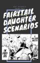 FAIRYTAIL DAUGHTER SCENARIOS. by hyungiii