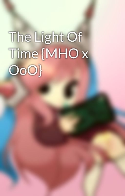 The Light Of Time {MHO x OoO} by AdzyLeft