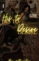 HIS TO DESIRE  by Author_shiii