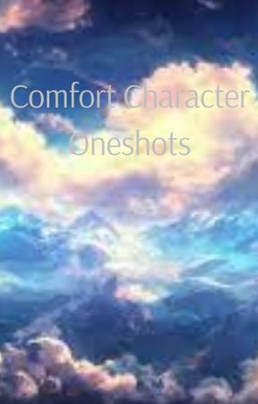 Comfort Character Oneshots and Headcannons by Booberrywierdo42