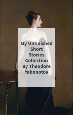 My Unfinished Short Stories Collection by tyahonotov