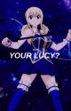 your lucy? (あなたのルーシー) |  ✔️ by -luxanne