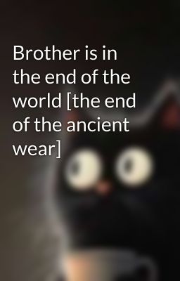 Brother is in the end of the world [the end of the ancient wear] cover