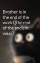 Brother is in the end of the world [the end of the ancient wear] by JustRead4rever