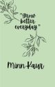 Grow Better Everyday  by YourstrulyMinn