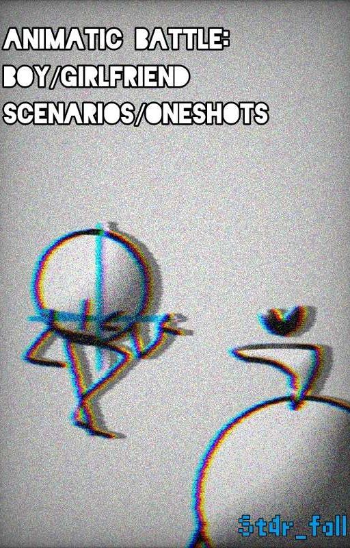 Animatic Battle: Boy/Girlfriend Scenarios/Oneshots!!  by St4r_fall