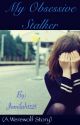 My Obsessive Stalker (werewolf story) by jamilah1125