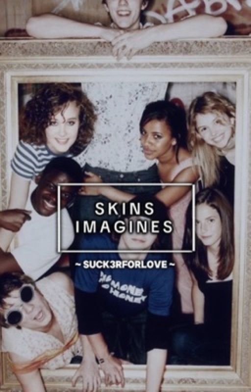 Skins Imagines by suck3rforlove