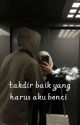 Takdir Baik Yang Harus Aku Benci  by CutCut412