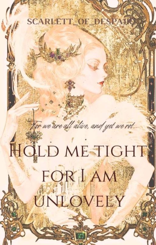 Hold Me Tight, For I Am Unlovely by FoolishMs_