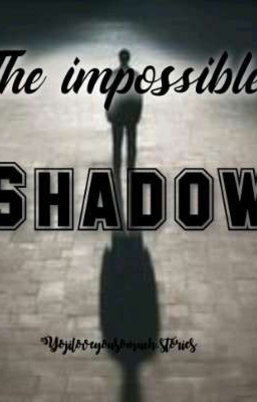 The Impossible Shadows by Yojiloveyousomuch