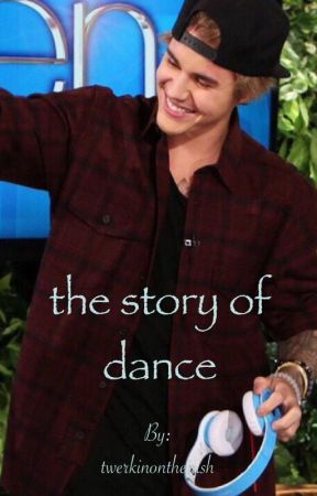 The Story Of Dance || J.B || by twerkinontheirish