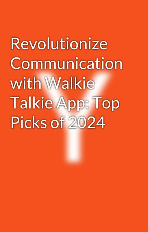 Revolutionize Communication with Walkie Talkie App: Top Picks of 2024 by yashikasharma2023