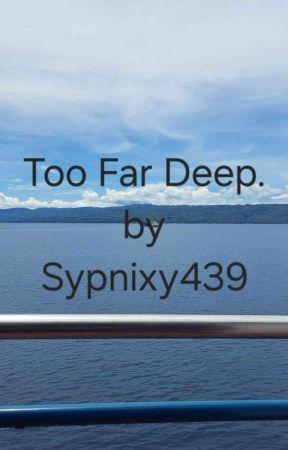 Too far deep. by Sypnixy439