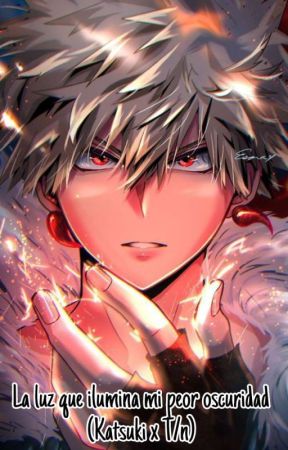 🖤🌟La luz que ilumina mi peor oscuridad (Katsuki x T/n) +18🌟🖤 by Nayumi345