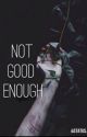 Not Good Enough//n.h by genericstory