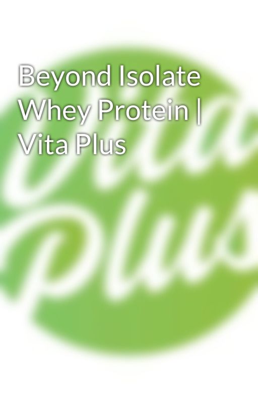 Beyond Isolate Whey Protein | Vita Plus by vitaplusca