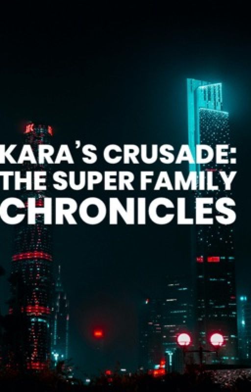 Kara's Crusade: The Super Family Chronicles by JustMe13859