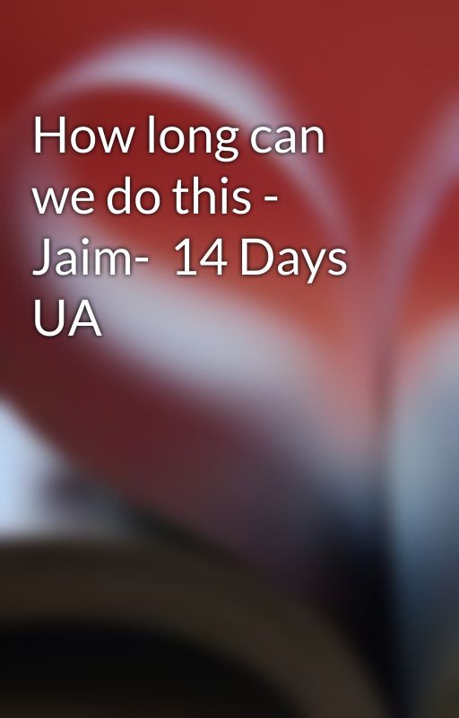 How long can we do this - Jaim-  14 Days UA by greenoceanfrogs