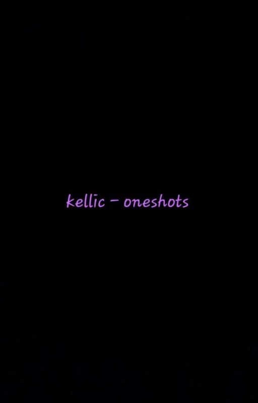 Kellic Oneshots  by xxfreakyxfuentesxx