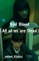 Bad Blood (All of us are Dead) by _velvet_Kisscs