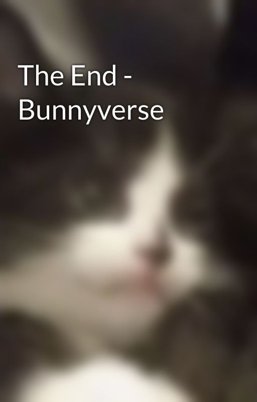 The End - Bunnyverse by bunnyverse1fan