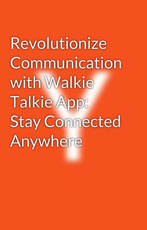 Revolutionize Communication with Walkie Talkie App: Stay Connected Anywhere by yashikasharma2023