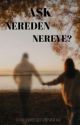 AŞK NEREDEN NEREYE? (Tamamlandı) by berranuraky