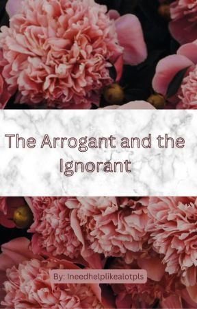 The Arrogant and the Ignorant by ineedhelplikealotpls