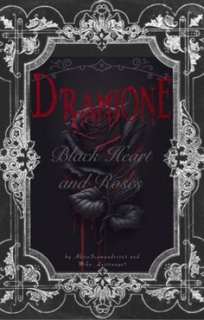 Dramione - Black Heart and Roses by AkiraScamander143