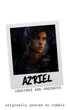 AZRIEL IMAGINES AND ONESHOTS by starryevermore