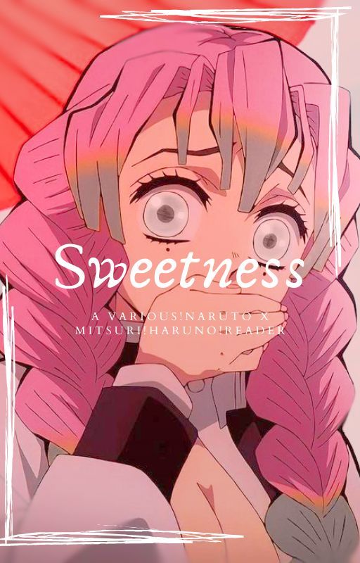 SWEETNESS (Naruto x Mitsuri!reader) by brrr_gigi