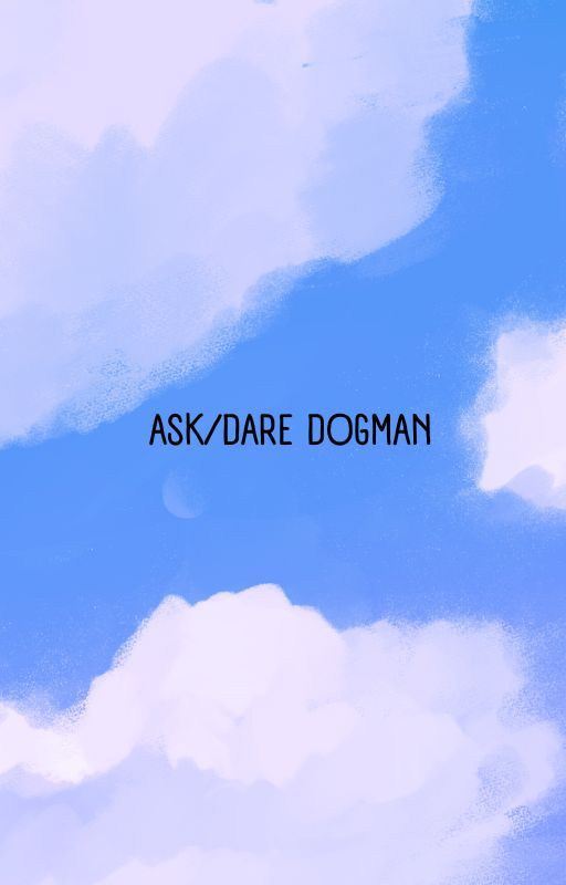 Ask/dare dogman characters! by Gaminggirl855