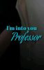 I'm into you, professor 